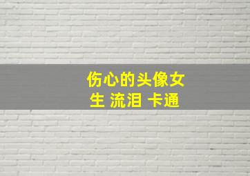 伤心的头像女生 流泪 卡通